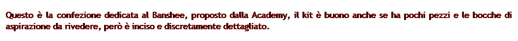 Casella di testo: Questo  la confezione dedicata al Banshee, proposto dalla Academy, il kit  buono anche se ha pochi pezzi e le bocche di aspirazione da rivedere, per  inciso e discretamente dettagliato.
