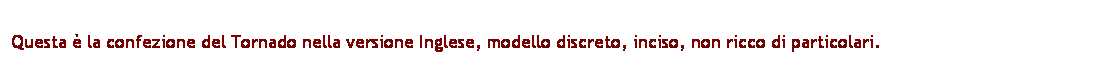 Casella di testo: Questa  la confezione del Tornado nella versione Inglese, modello discreto, inciso, non ricco di particolari.
